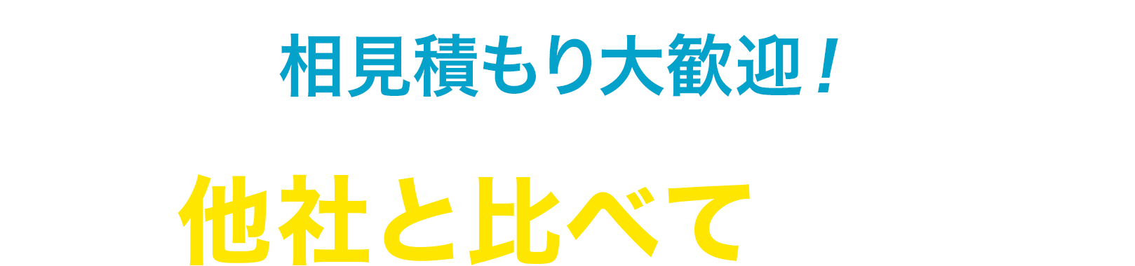 相見積もり大歓迎！ぜひ他社と比べてください