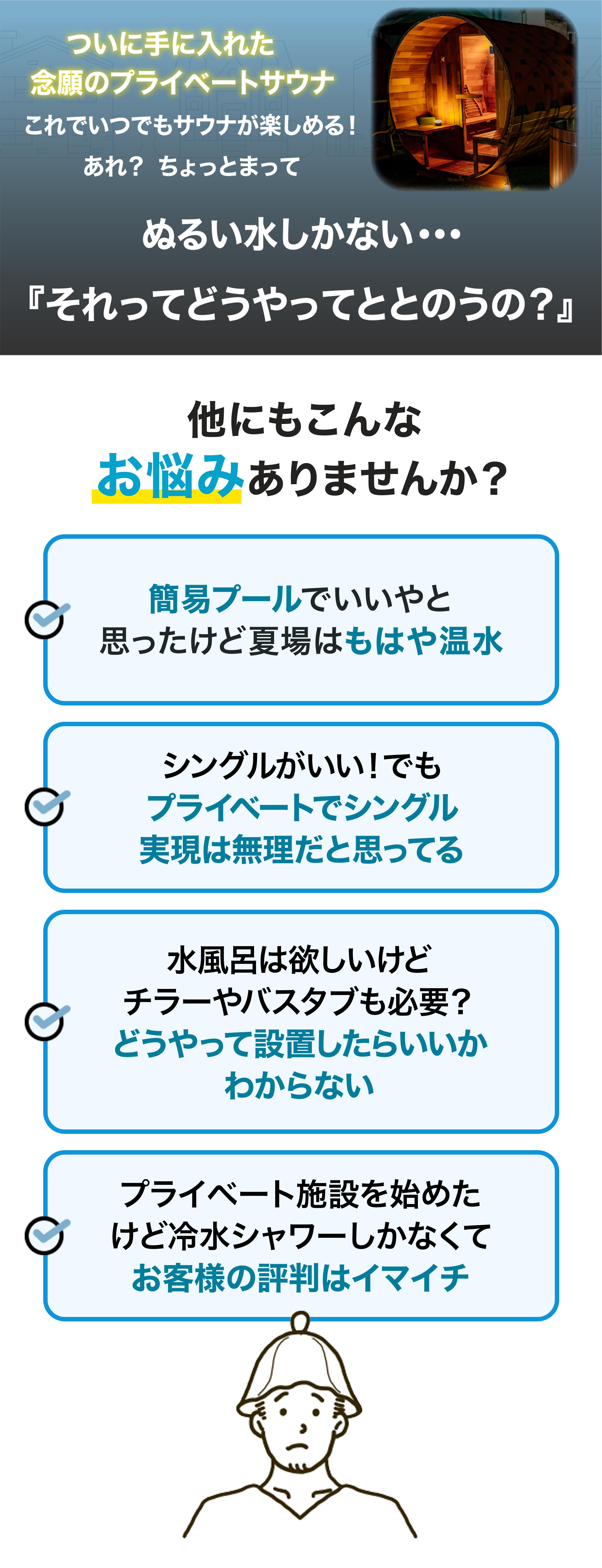 ついに手に入れた念願のプライベートサウナ。これでいつでもサウナが楽しめる！あれ？ちょっと待って。ぬるい水しかない…それってどうやって整うの？